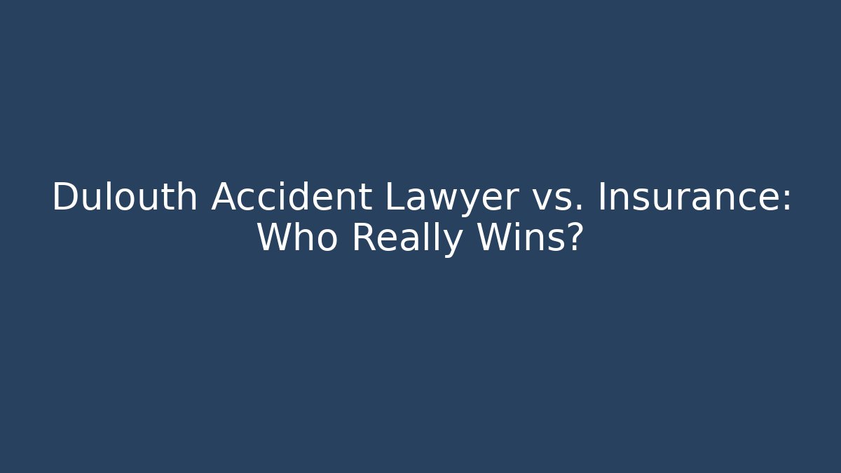 Dulouth Accident Lawyer vs. Insurance: Who Really Wins?
