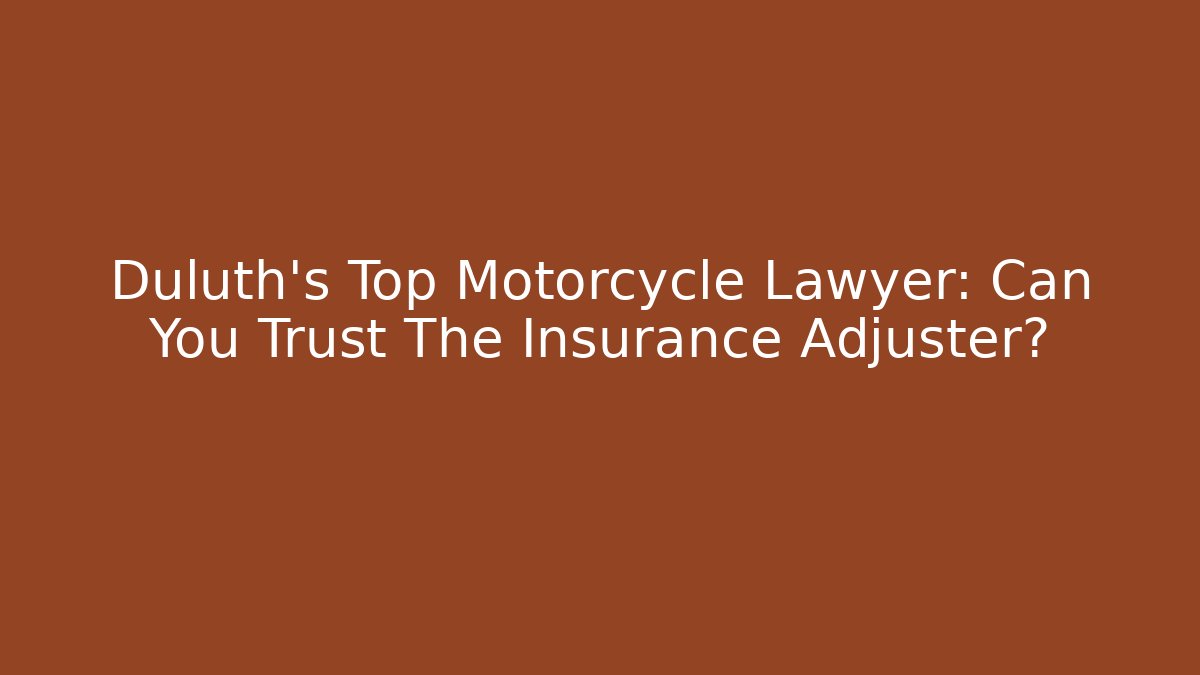 Duluth’s Top Motorcycle Lawyer: Can You Trust The Insurance Adjuster?