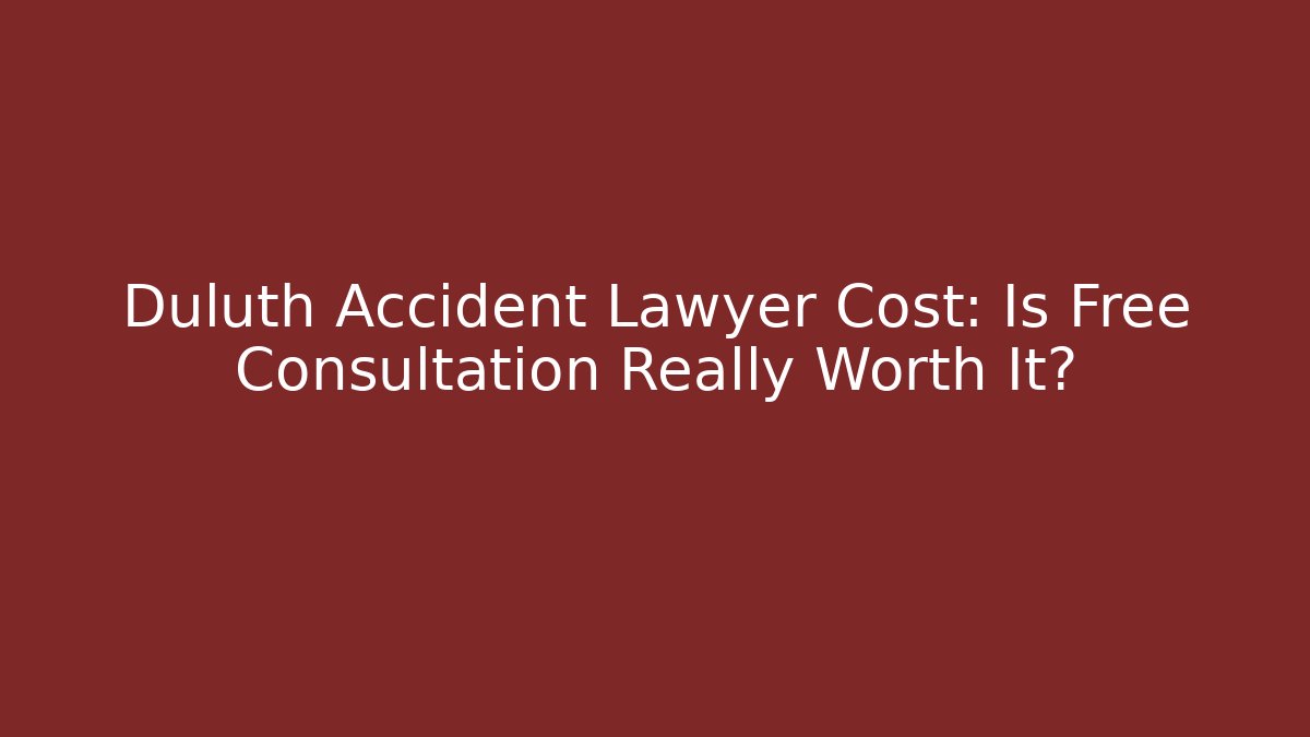 Duluth Accident Lawyer Cost: Is Free Consultation Really Worth It?