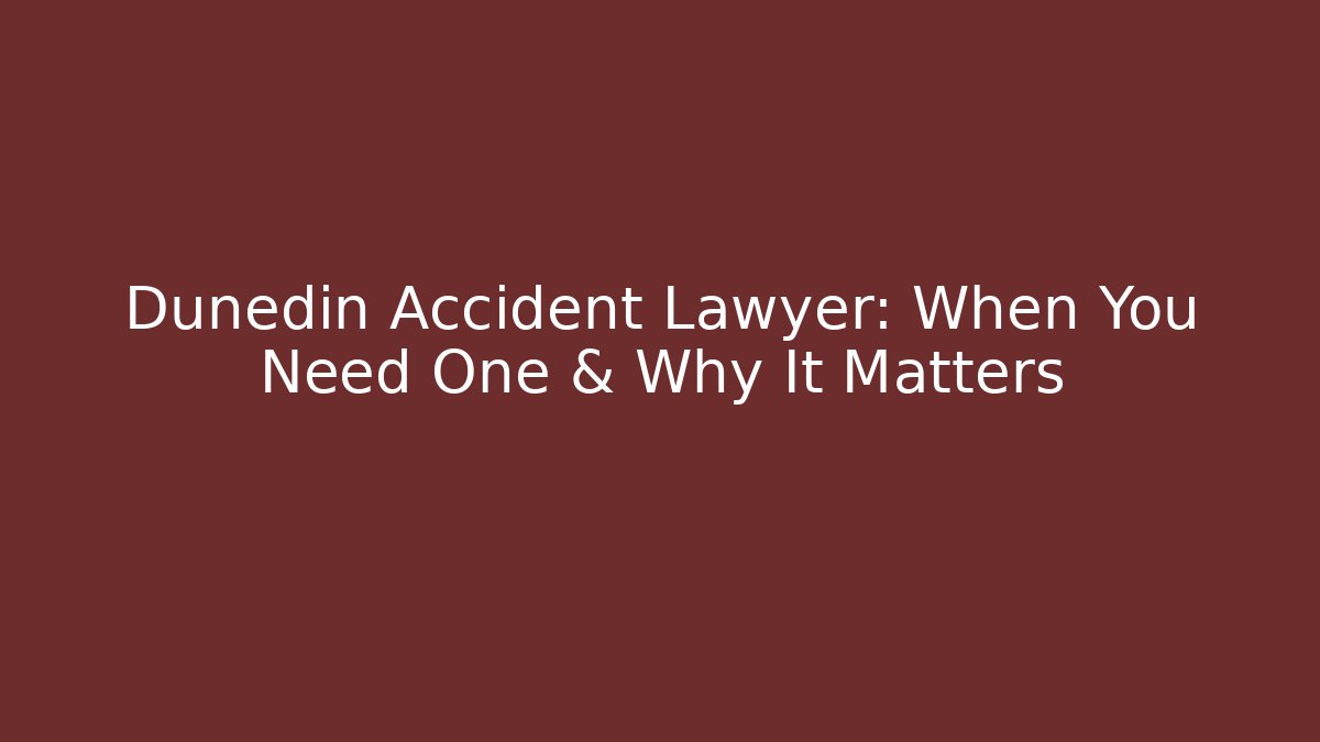 Dunedin Accident Lawyer: When You Need One & Why It Matters
