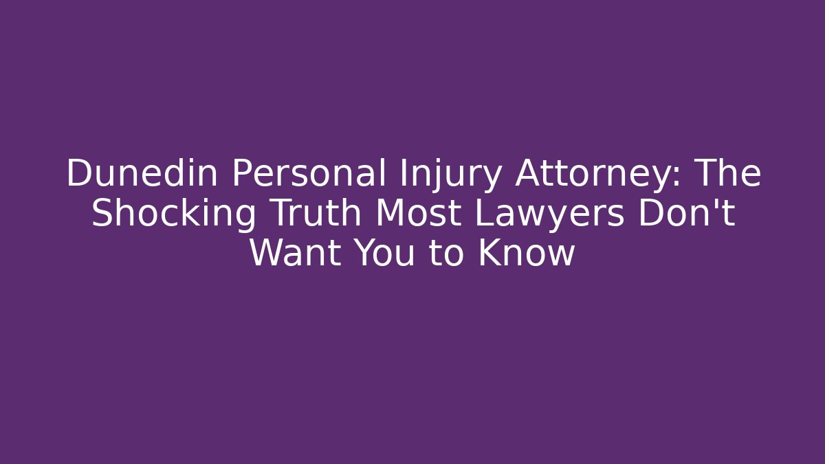 Dunedin Personal Injury Attorney: The Shocking Truth Most Lawyers Don’t Want You to Know