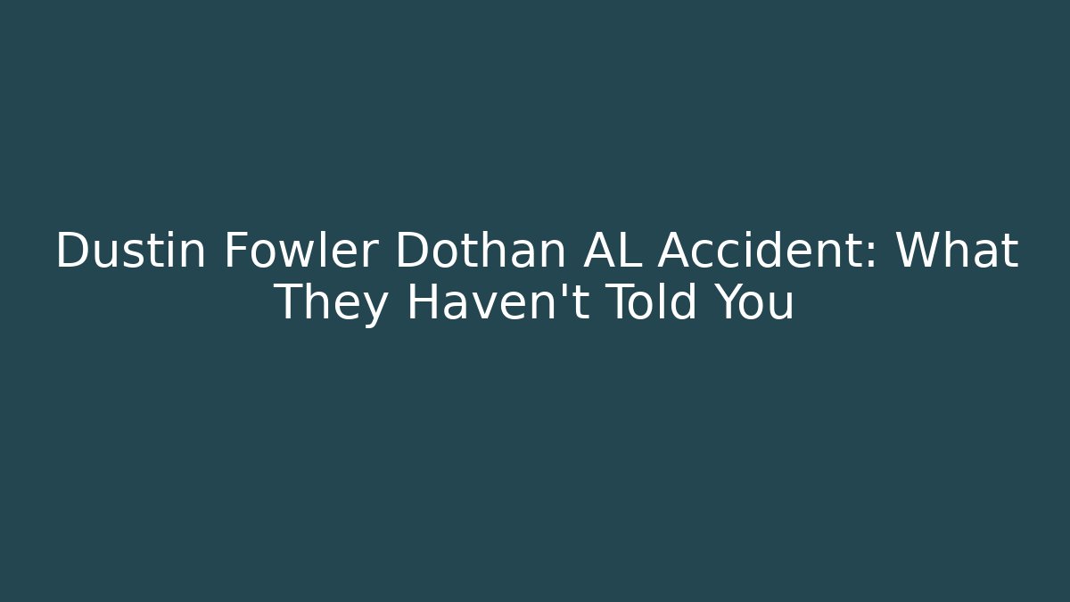 Dustin Fowler Dothan AL Accident: What They Haven't Told You