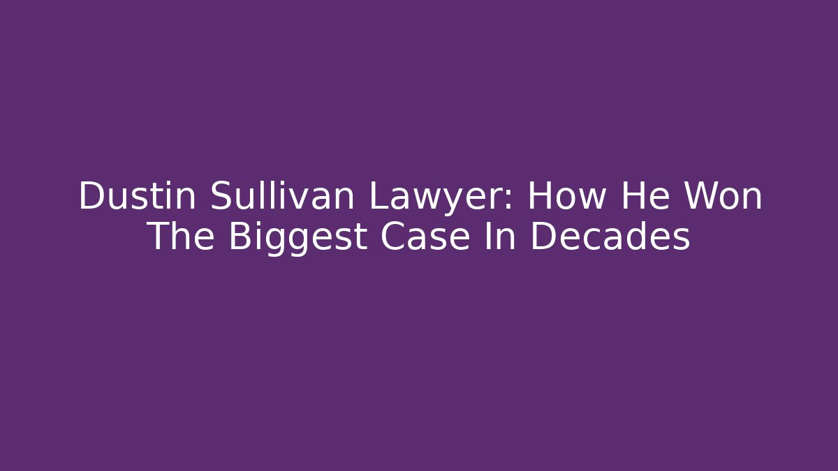 Dustin Sullivan Lawyer: How He Won The Biggest Case In Decades - V Auction