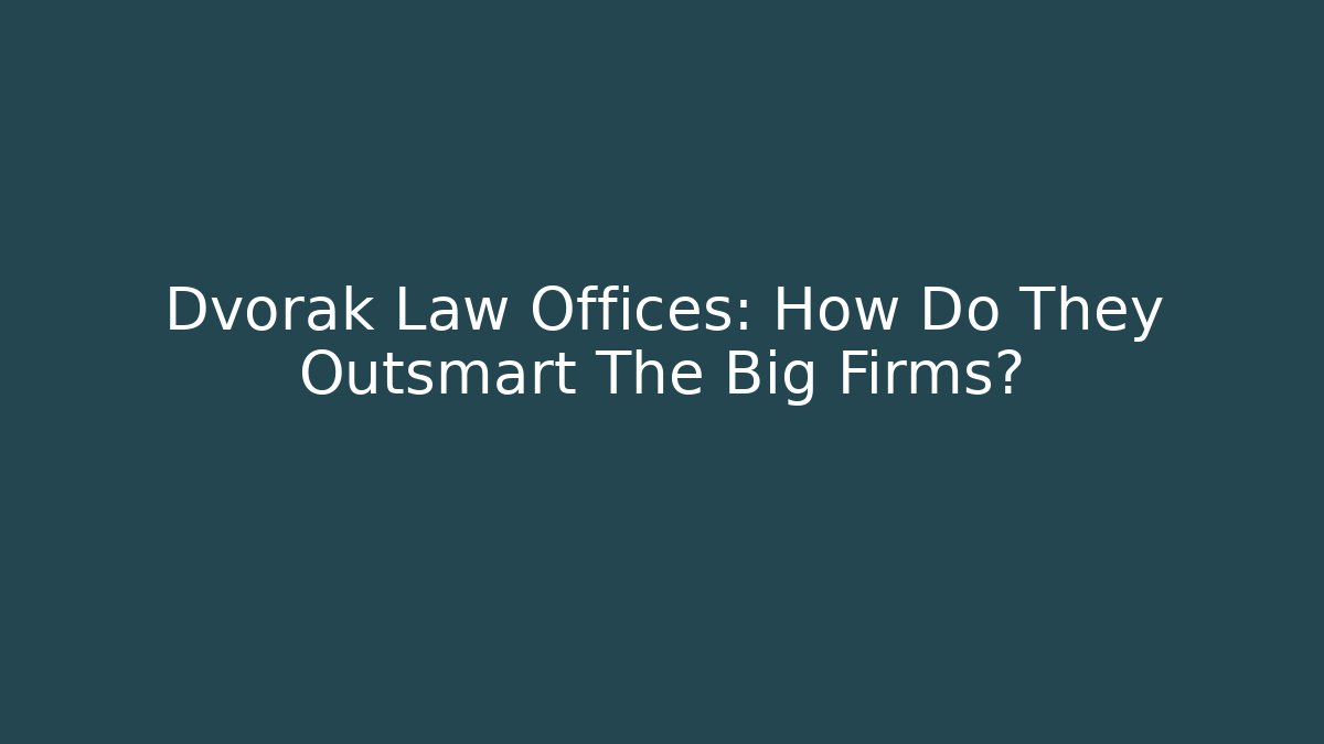 Dvorak Law Offices: How Do They Outsmart The Big Firms?