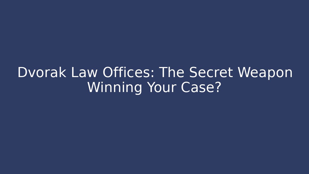 Dvorak Law Offices: The Secret Weapon Winning Your Case?