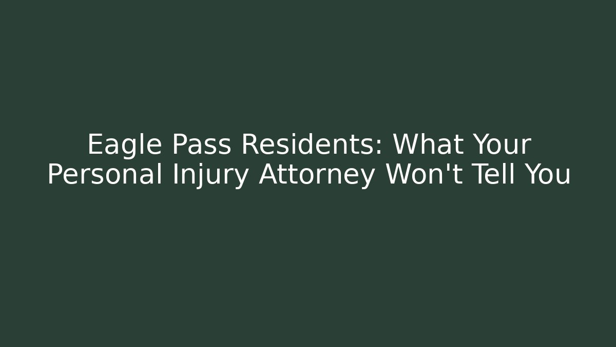 Eagle Pass Residents: What Your Personal Injury Attorney Won't Tell You