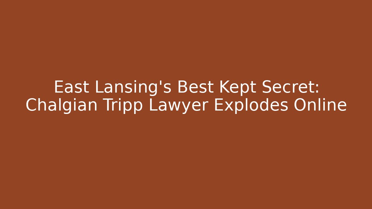East Lansing's Best Kept Secret: Chalgian Tripp Lawyer Explodes Online