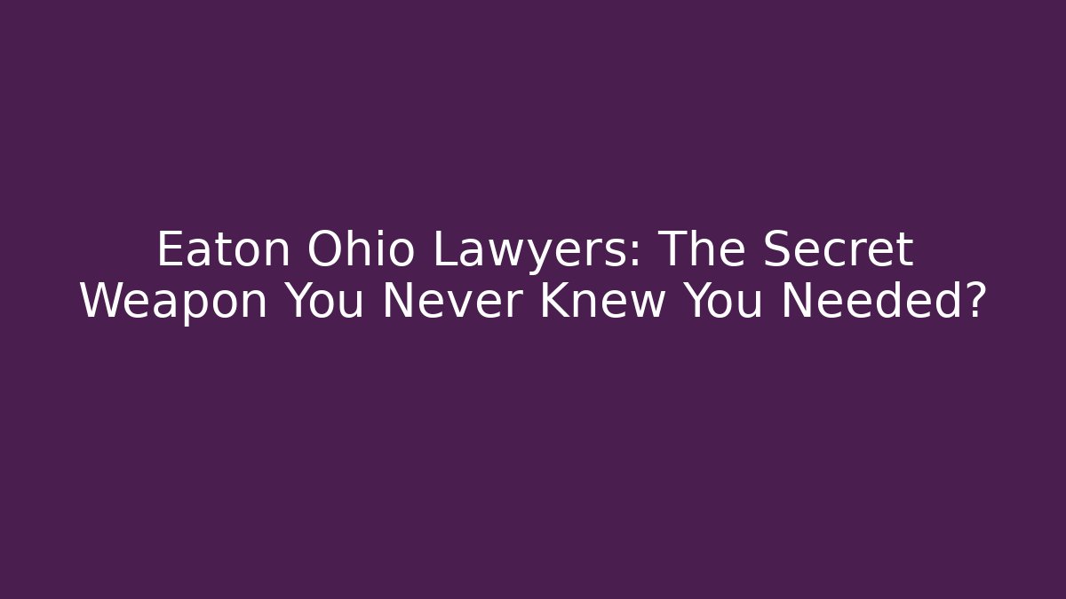 Eaton Ohio Lawyers: The Secret Weapon You Never Knew You Needed?