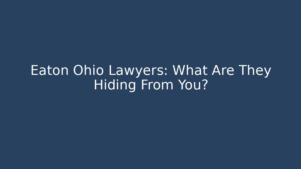 Eaton Ohio Lawyers: What Are They Hiding From You?