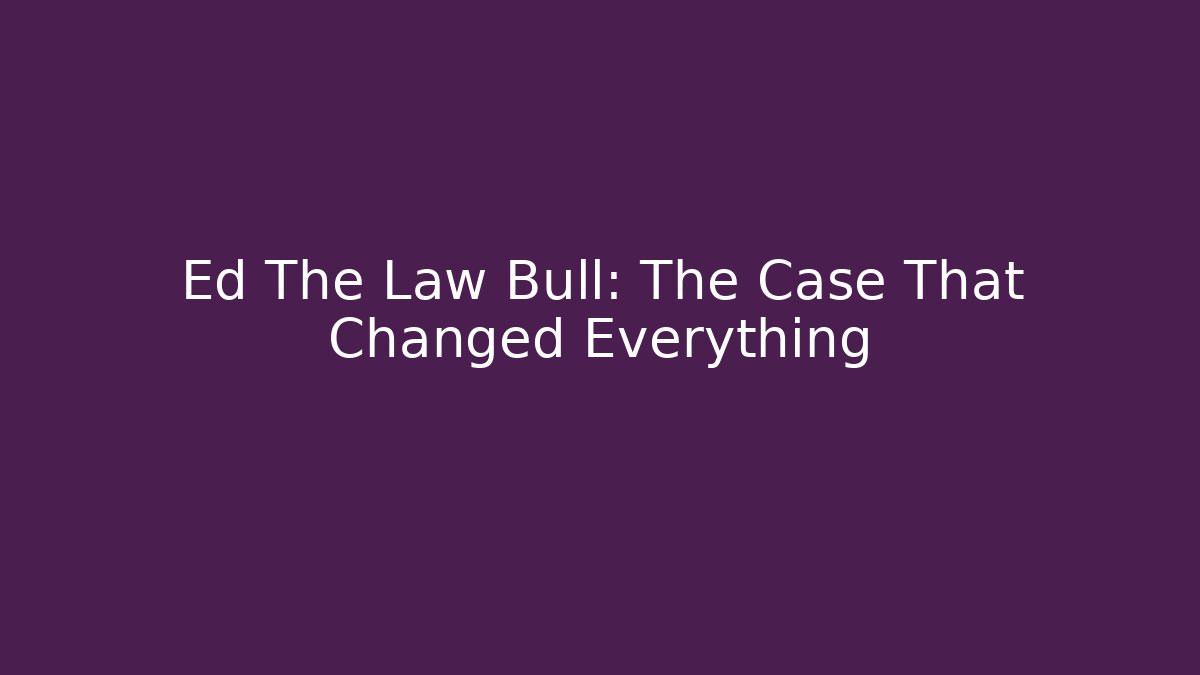 Ed The Law Bull: The Case That Changed Everything