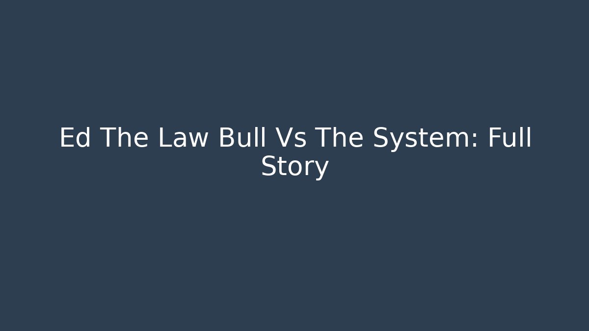 Ed The Law Bull Vs The System: Full Story - V Auction