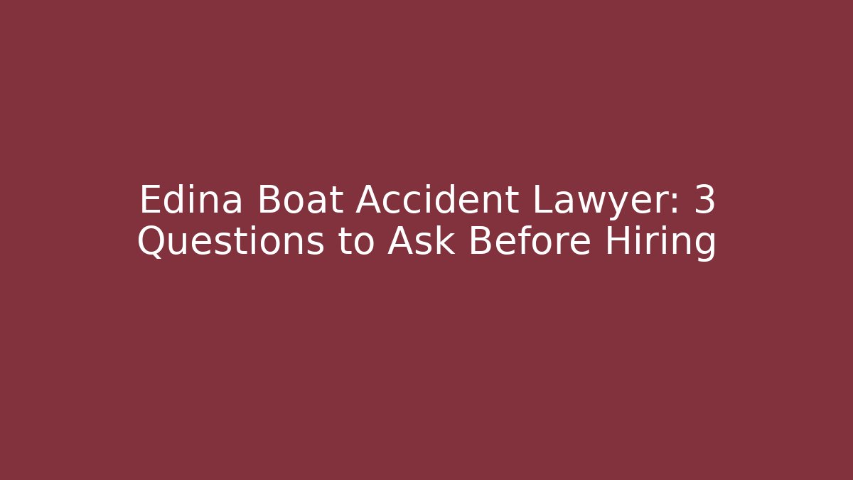 Edina Boat Accident Lawyer: 3 Questions to Ask Before Hiring