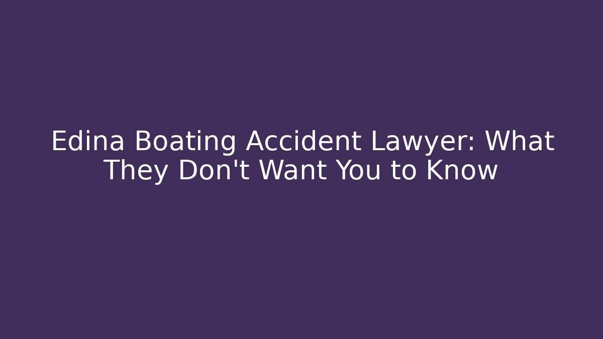 Edina Boating Accident Lawyer: What They Don’t Want You to Know