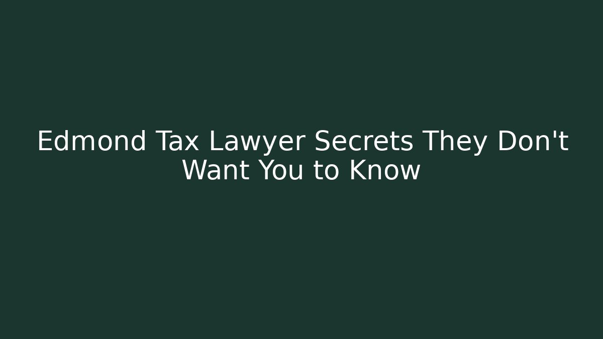 Edmond Tax Lawyer Secrets They Don't Want You to Know