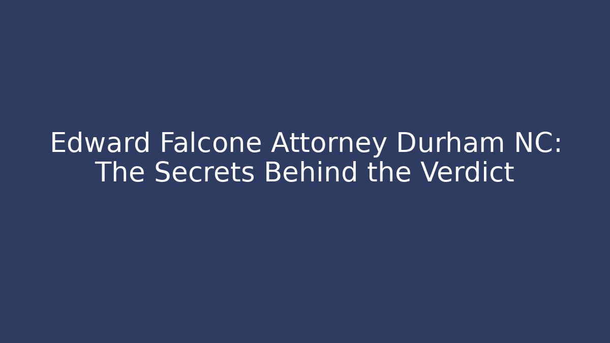 Edward Falcone Attorney Durham NC: The Secrets Behind the Verdict - V Auction