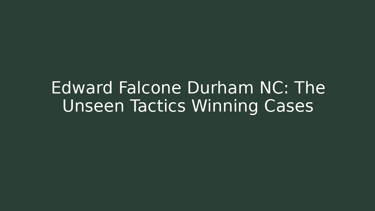 Edward Falcone Durham NC: The Unseen Tactics Winning Cases