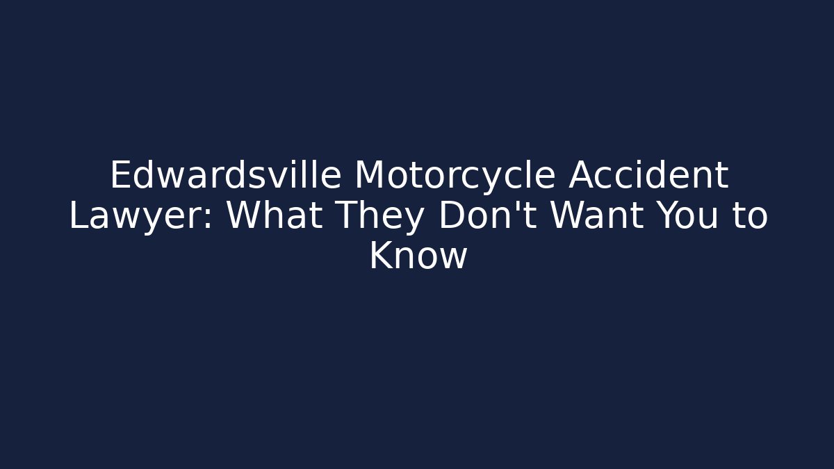 Edwardsville Motorcycle Accident Lawyer: What They Don't Want You to Know