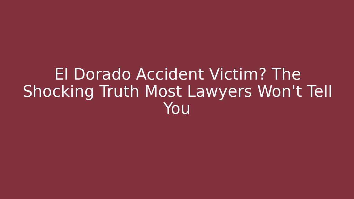 El Dorado Accident Victim? The Shocking Truth Most Lawyers Won’t Tell You