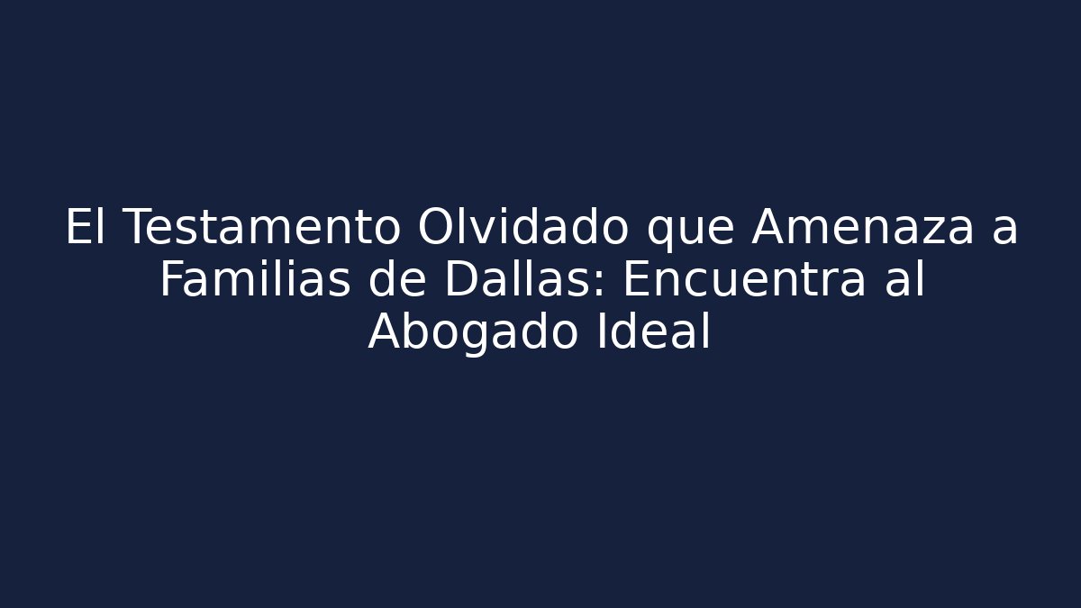El Testamento Olvidado que Amenaza a Familias de Dallas: Encuentra al Abogado Ideal - V Auction