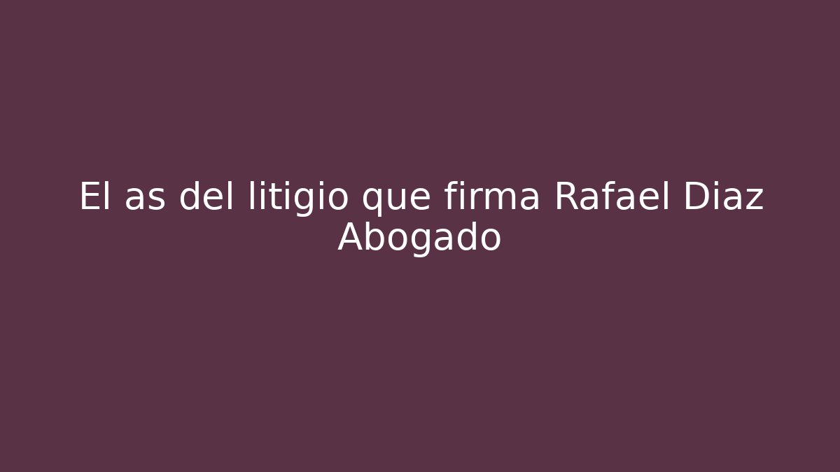 El as del litigio que firma Rafael Díaz Abogado - V Auction