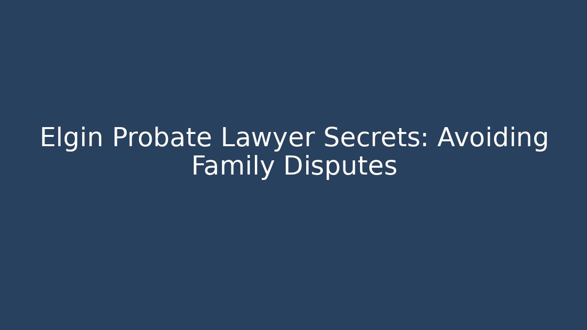 Elgin Probate Lawyer Secrets: Avoiding Family Disputes - V Auction