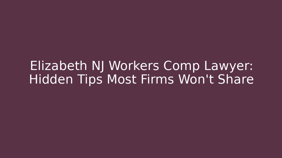 Elizabeth NJ Workers Comp Lawyer: Hidden Tips Most Firms Won't Share