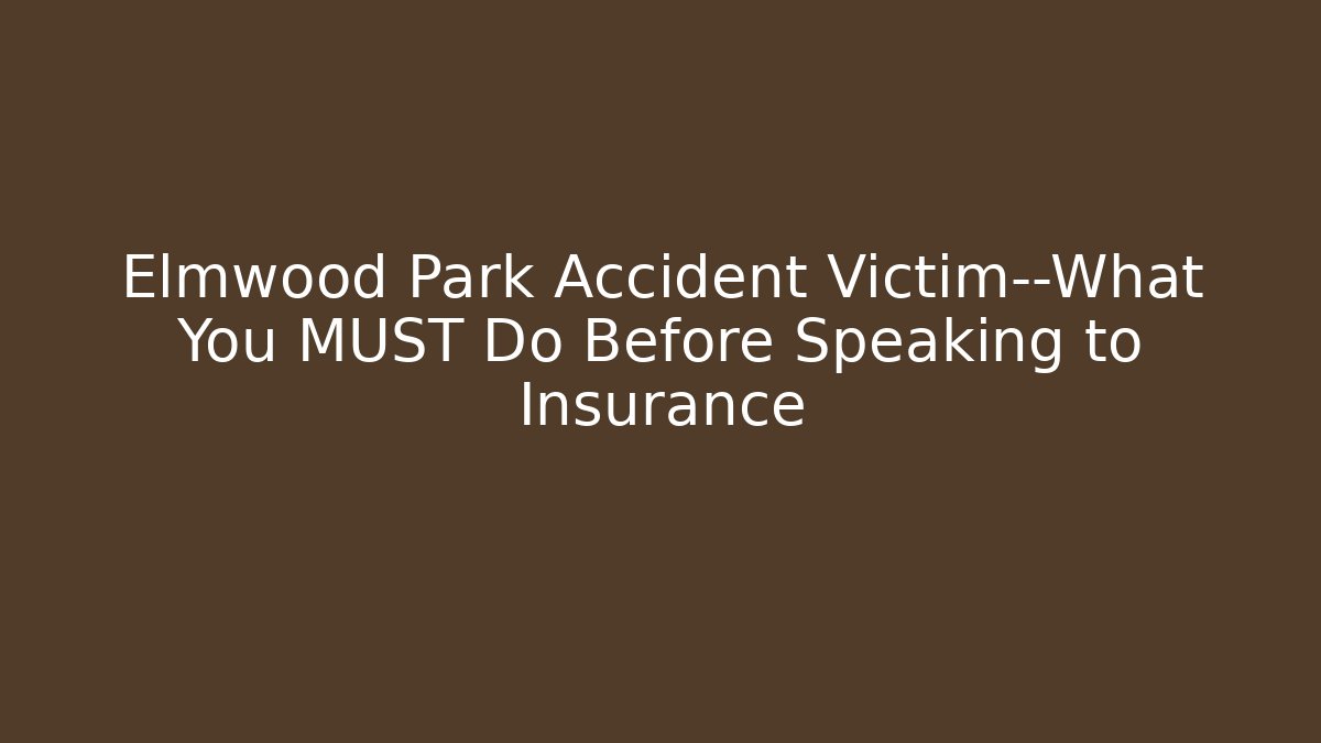 Elmwood Park Accident Victim—What You MUST Do Before Speaking to Insurance