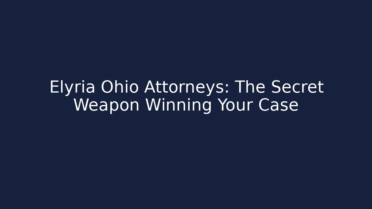 Elyria Ohio Attorneys: The Secret Weapon Winning Your Case