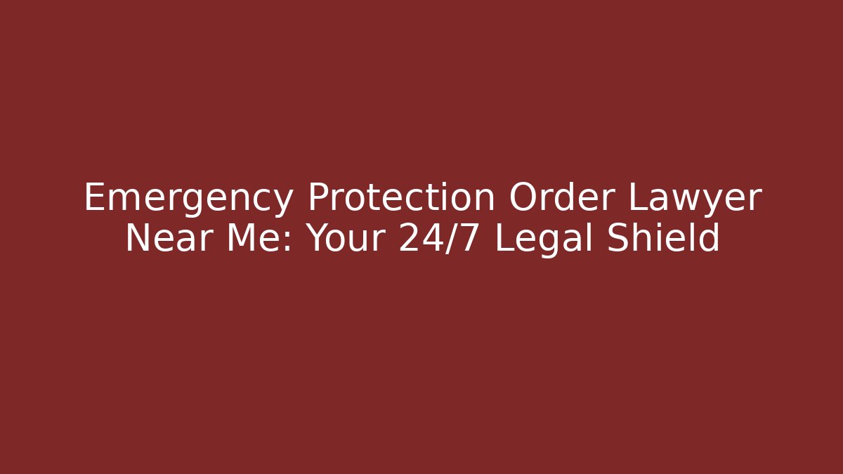 Emergency Protection Order Lawyer Near Me: Your 24/7 Legal Shield - V Auction