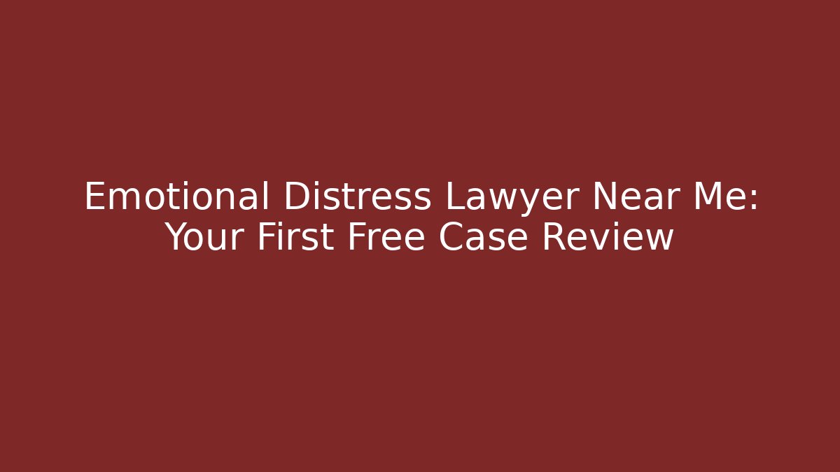 Emotional Distress Lawyer Near Me: Your First Free Case Review