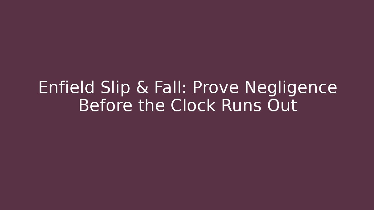 Enfield Slip & Fall: Prove Negligence Before the Clock Runs Out
