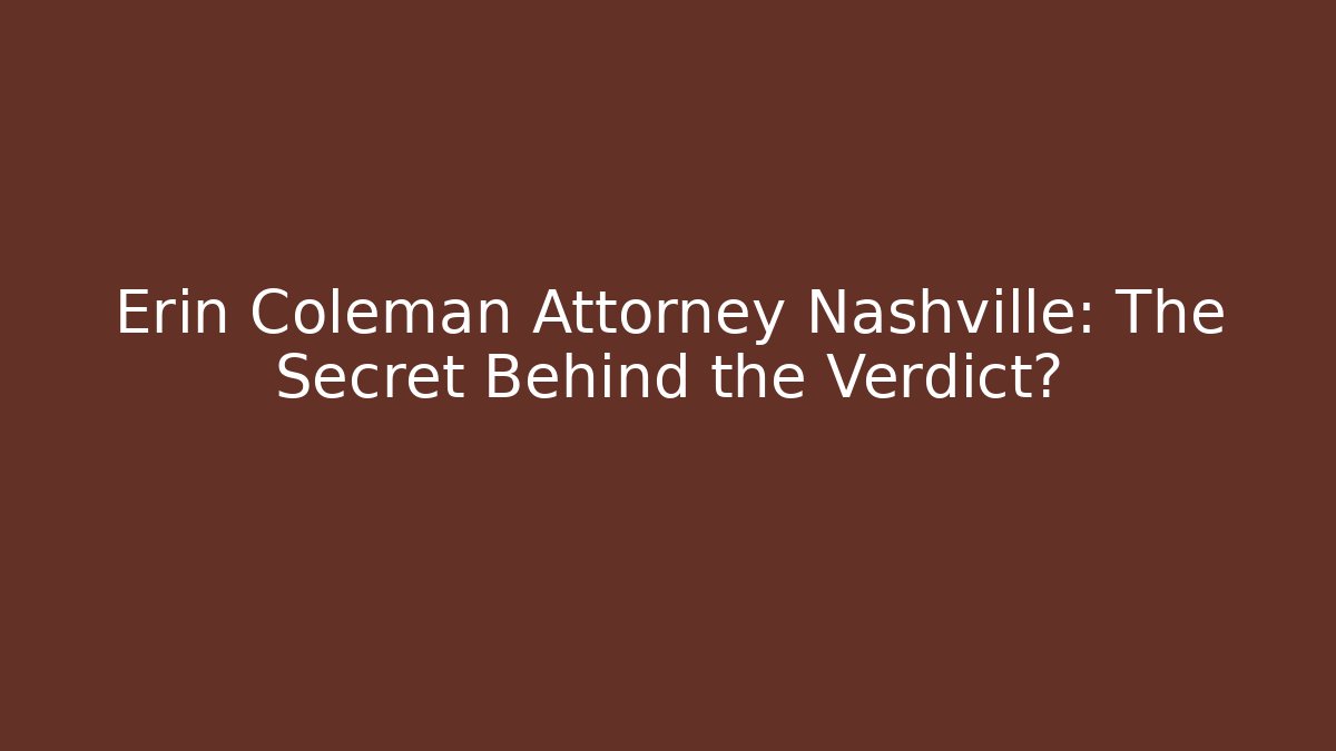 Erin Coleman Attorney Nashville: The Secret Behind the Verdict?