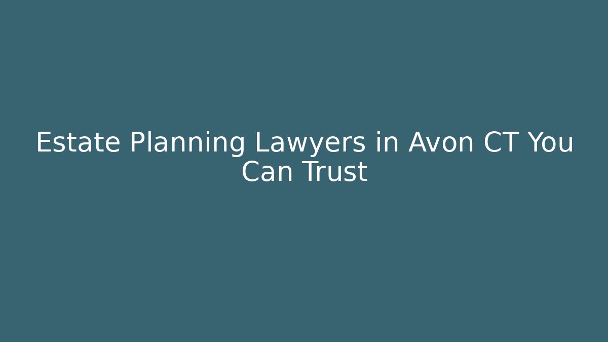 Estate Planning Lawyers in Avon CT You Can Trust - V Auction