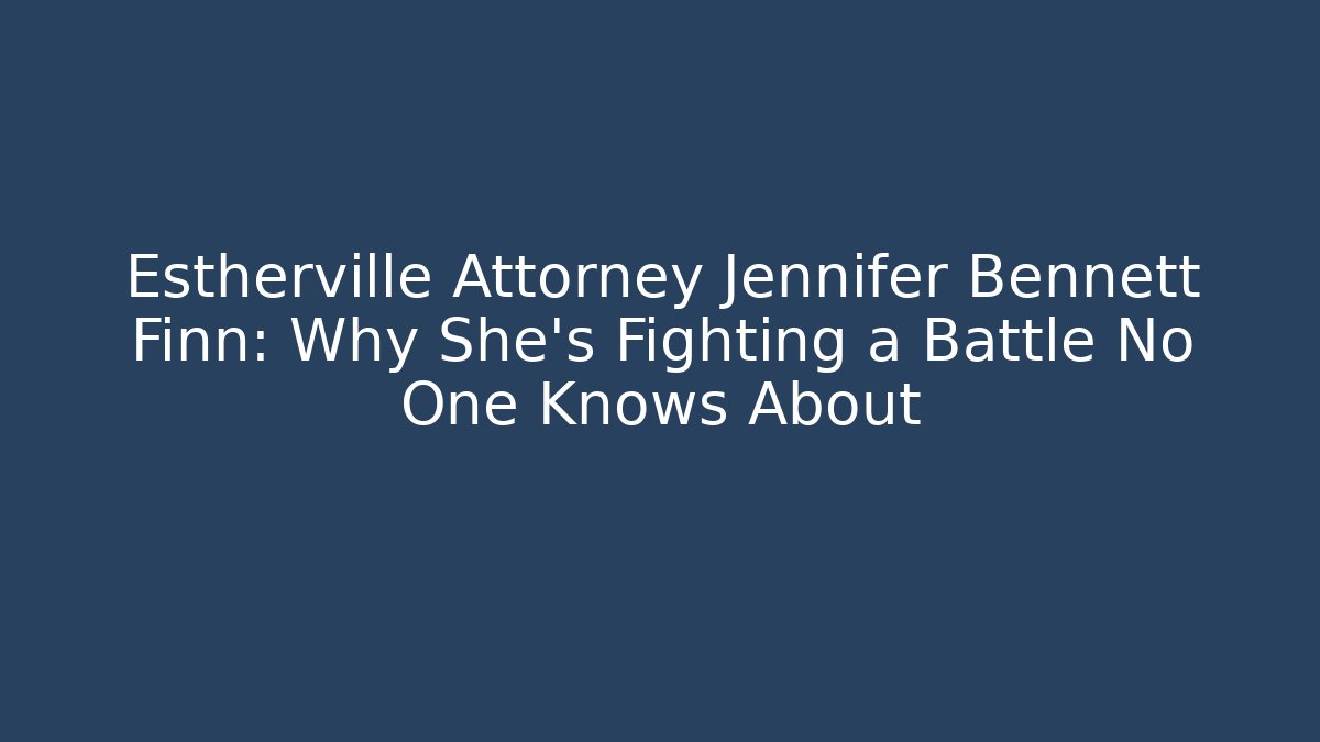 Estherville Attorney Jennifer Bennett Finn: Why She's Fighting a Battle No One Knows About