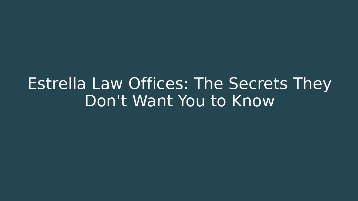 Estrella Law Offices: The Secrets They Don’t Want You to Know