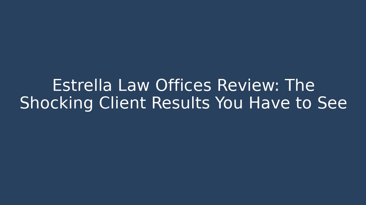 Estrella Law Offices Review: The Shocking Client Results You Have to See