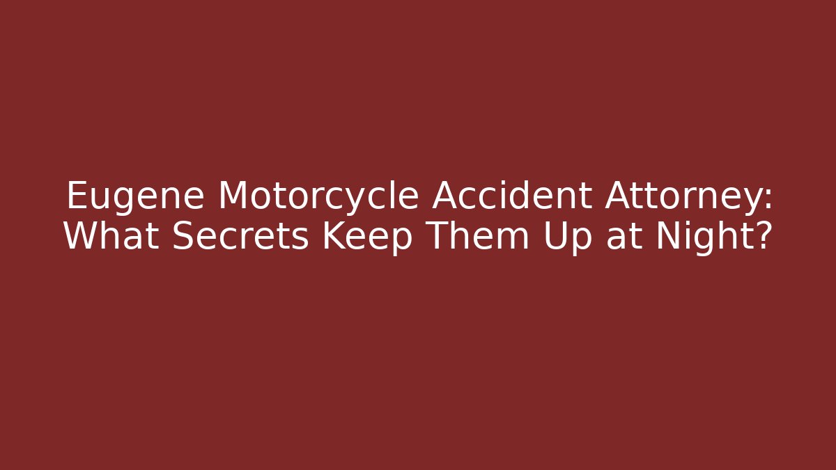 Eugene Motorcycle Accident Attorney: What Secrets Keep Them Up at Night?