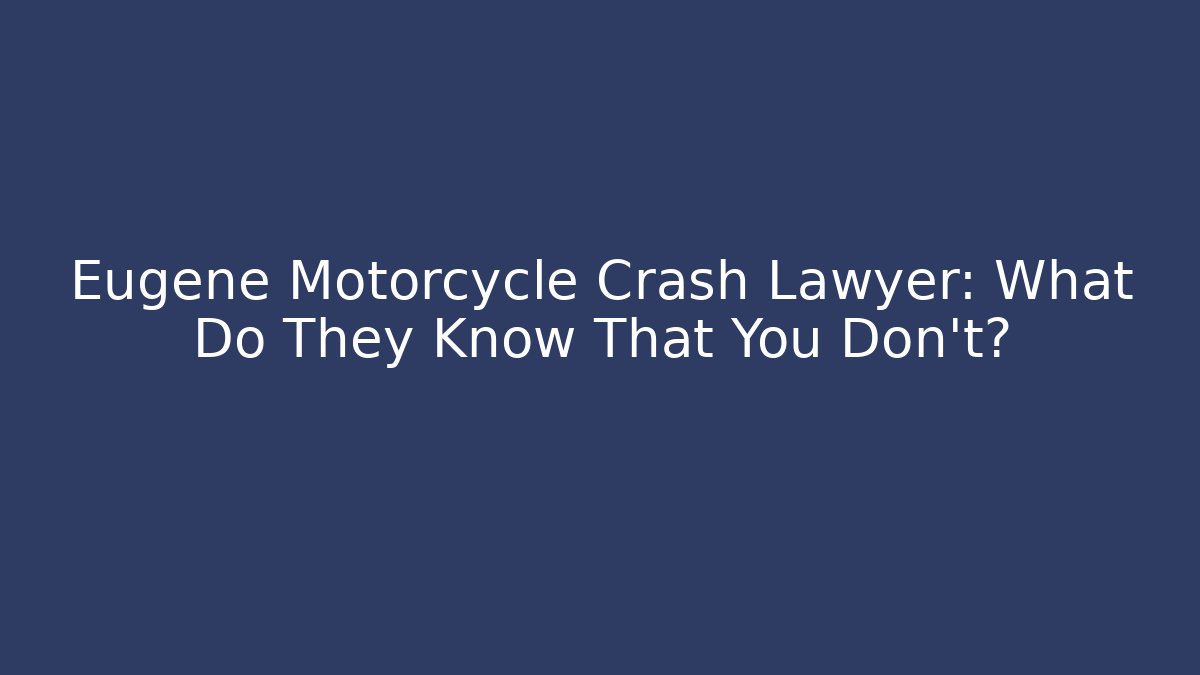 Eugene Motorcycle Crash Lawyer: What Do They Know That You Don't?