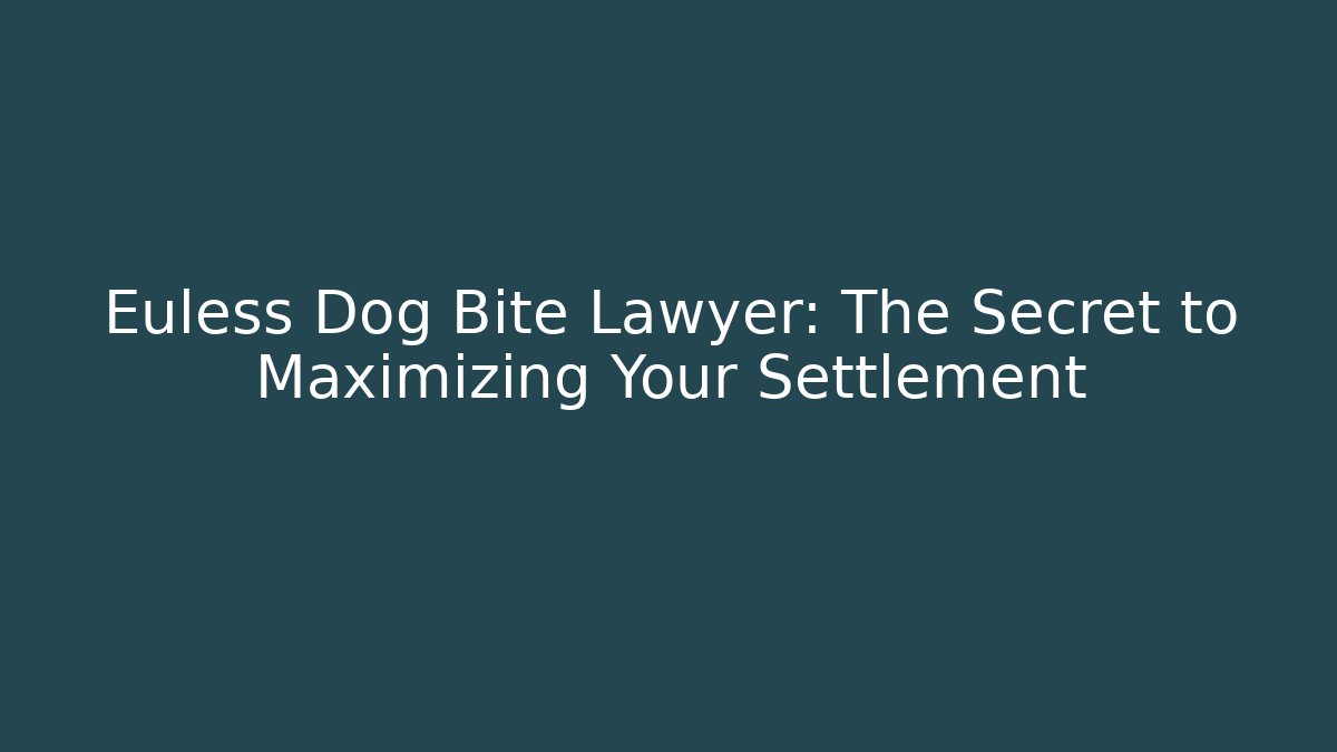 Euless Dog Bite Lawyer: The Secret to Maximizing Your Settlement