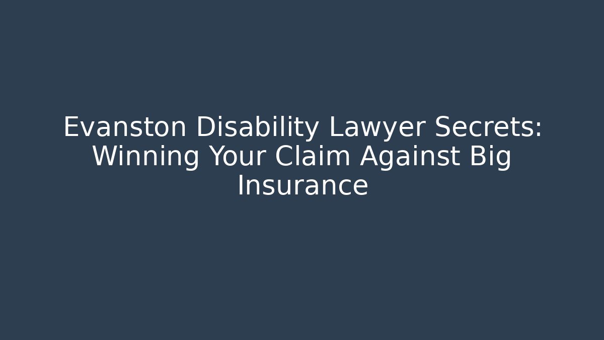 Evanston Disability Lawyer Secrets: Winning Your Claim Against Big Insurance