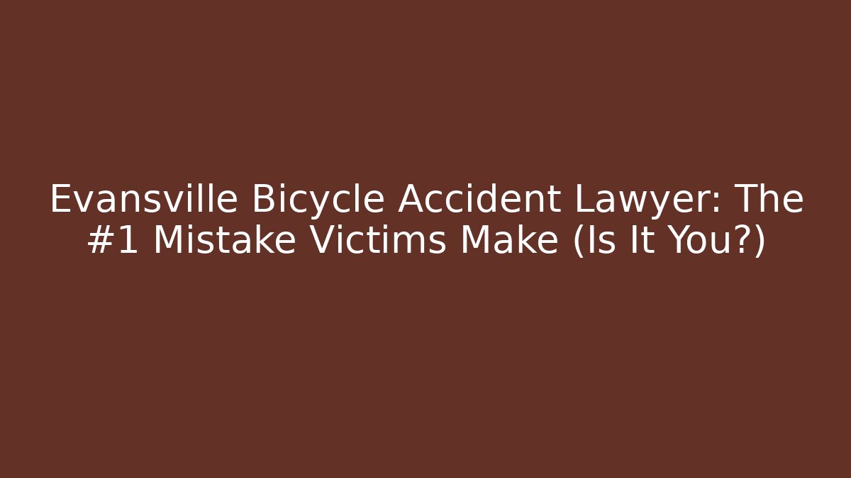 Evansville Bicycle Accident Lawyer: The #1 Mistake Victims Make (Is It You?)