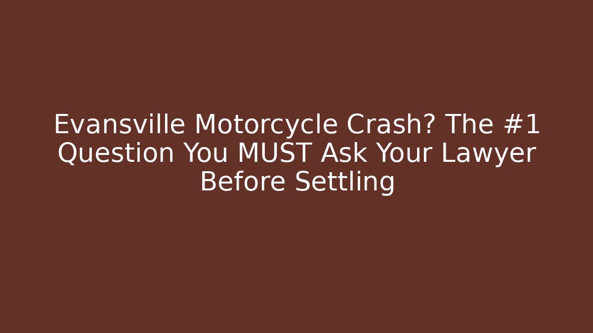 Evansville Motorcycle Crash? The #1 Question You MUST Ask Your Lawyer Before Settling