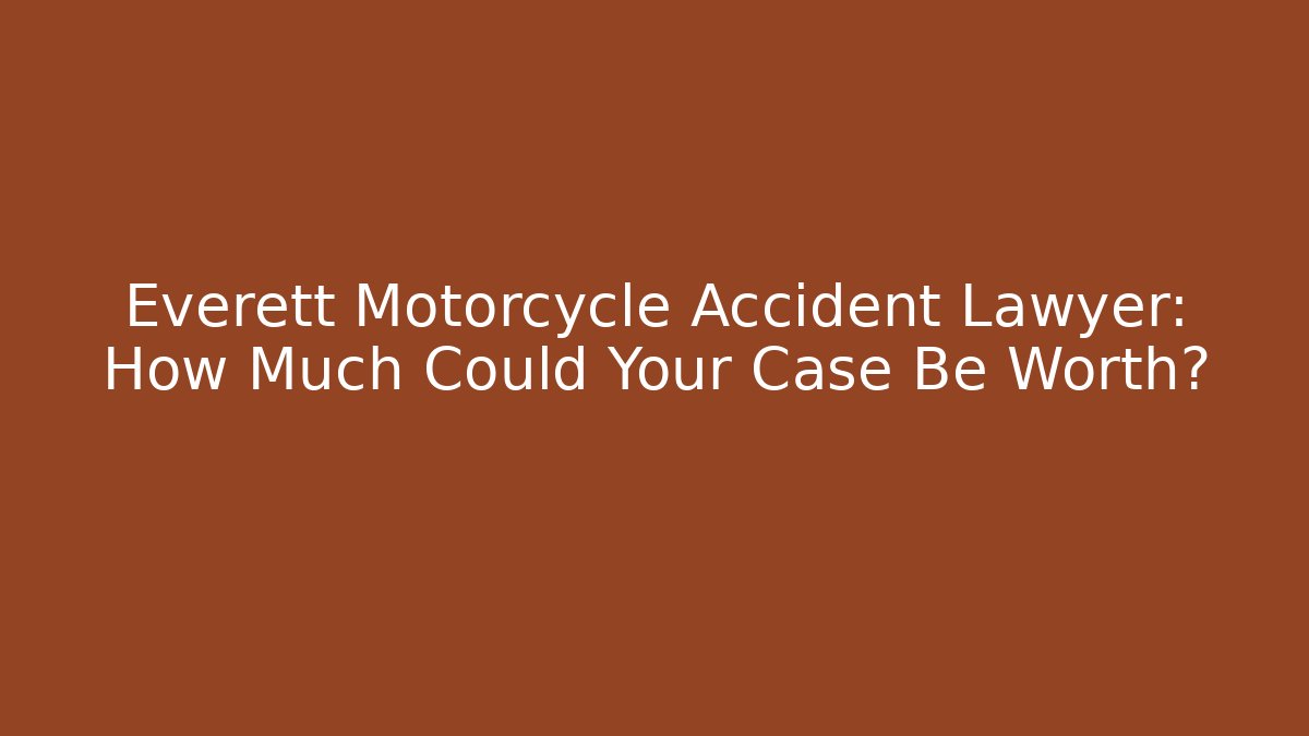 Everett Motorcycle Accident Lawyer: How Much Could Your Case Be Worth?