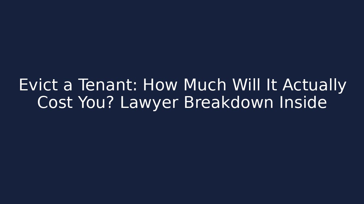 Evict a Tenant: How Much Will It Actually Cost You? Lawyer Breakdown Inside
