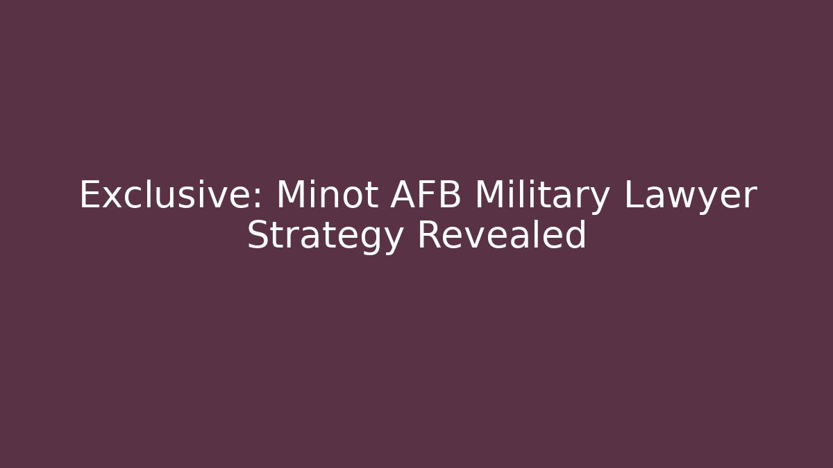 Exclusive: Minot AFB Military Lawyer Strategy Revealed
