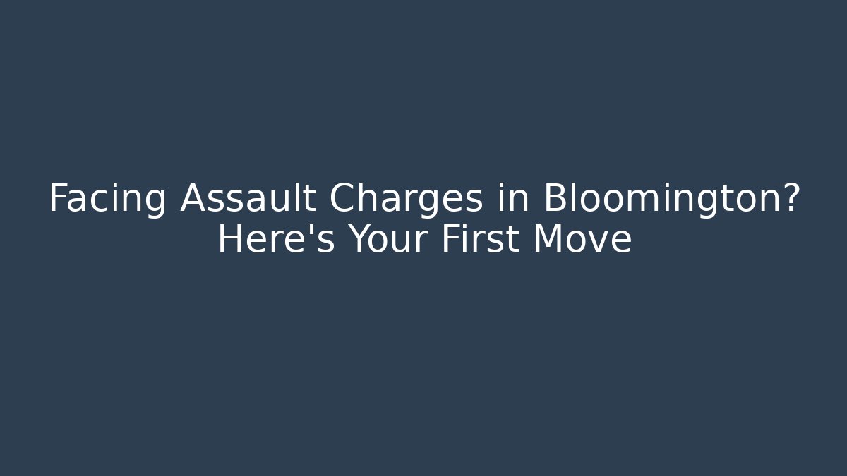 Facing Assault Charges in Bloomington? Here's Your First Move - V Auction
