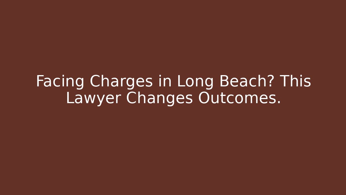 Facing Charges in Long Beach? This Lawyer Changes Outcomes. - V Auction