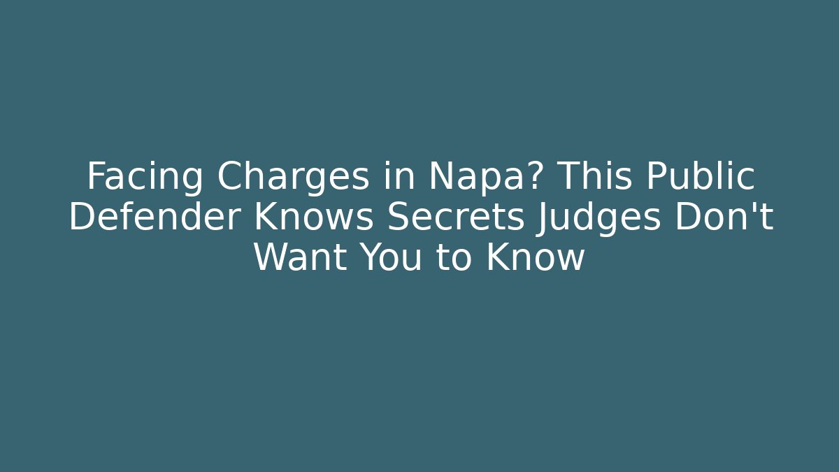 Facing Charges in Napa? This Public Defender Knows Secrets Judges Don't Want You to Know