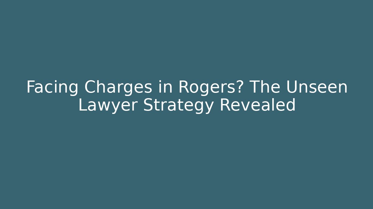 Facing Charges in Rogers? The Unseen Lawyer Strategy Revealed - V Auction