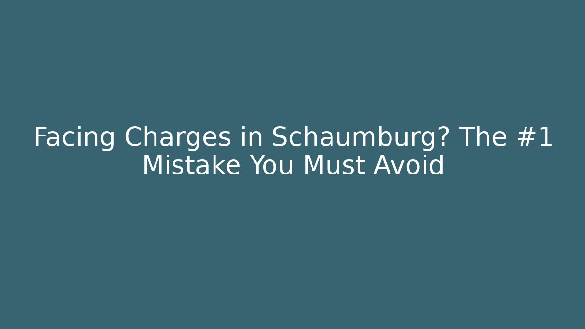 Facing Charges in Schaumburg? The #1 Mistake You Must Avoid